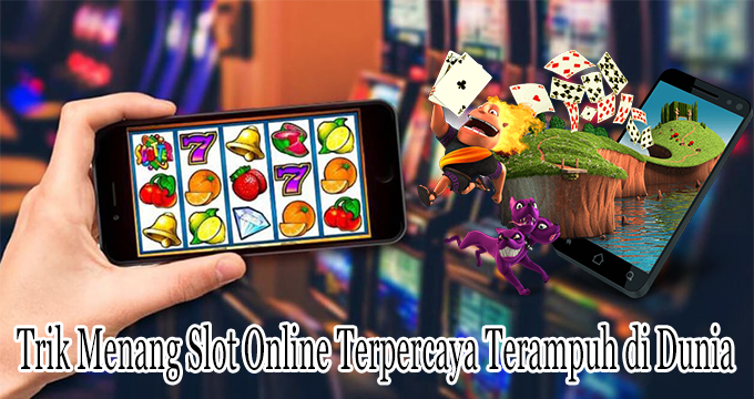Trik Menang Slot Online Terpercaya Terampuh di Dunia